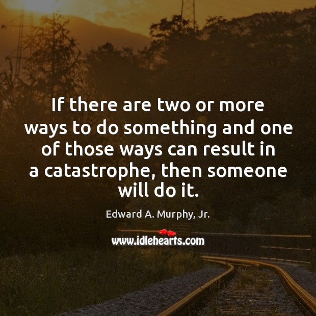 If there are two or more ways to do something and one Edward A. Murphy, Jr. Picture Quote