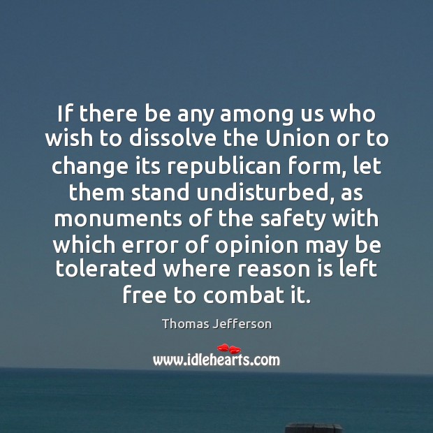 If there be any among us who wish to dissolve the Union Thomas Jefferson Picture Quote