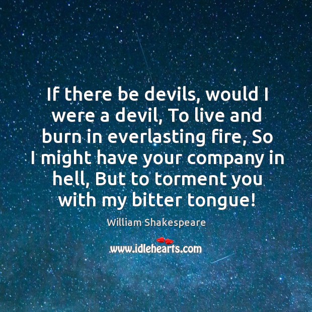 If there be devils, would I were a devil, To live and Image