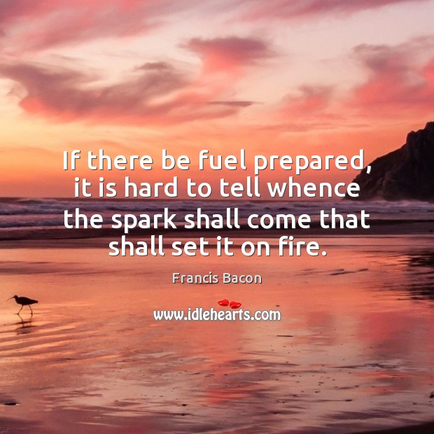 If there be fuel prepared, it is hard to tell whence the Image