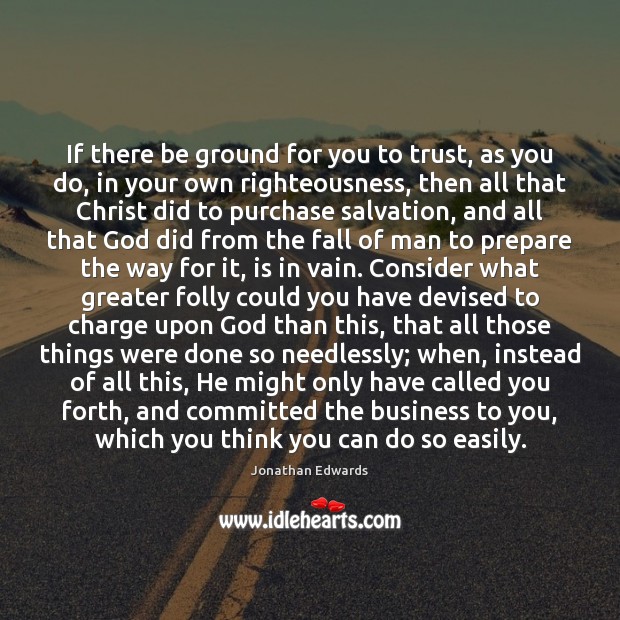 If there be ground for you to trust, as you do, in Jonathan Edwards Picture Quote