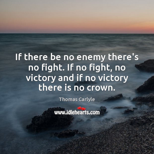 If there be no enemy there’s no fight. If no fight, no Enemy Quotes Image