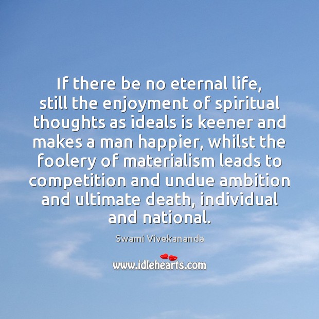 If there be no eternal life, still the enjoyment of spiritual thoughts Swami Vivekananda Picture Quote