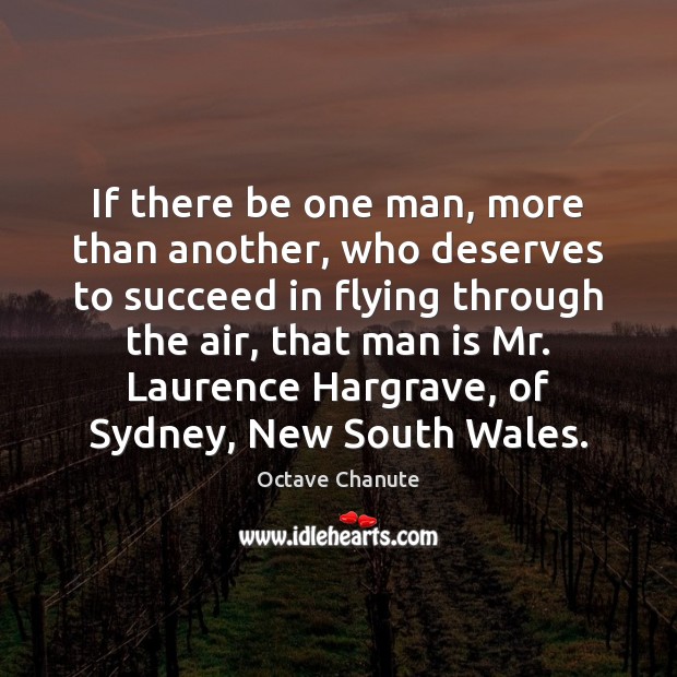 If there be one man, more than another, who deserves to succeed Octave Chanute Picture Quote