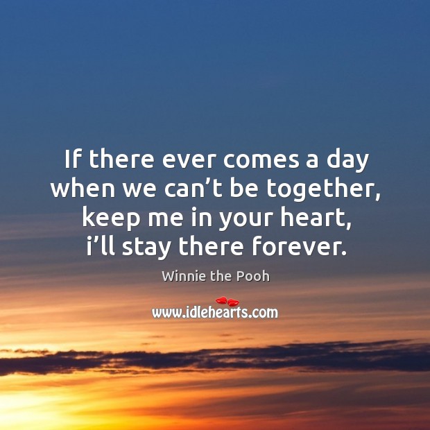 If there ever comes a day when we can’t be together, keep me in your heart, I’ll stay there forever. Image