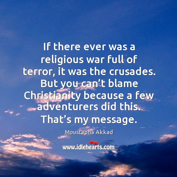 If there ever was a religious war full of terror, it was the crusades. Moustapha Akkad Picture Quote