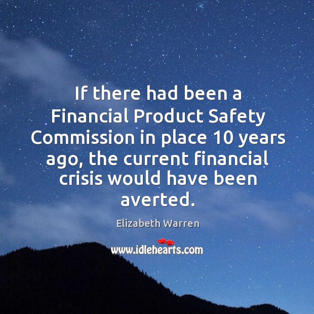 If there had been a financial product safety commission in place 10 years ago Elizabeth Warren Picture Quote