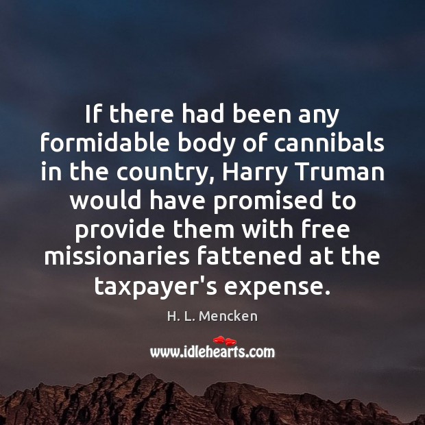 If there had been any formidable body of cannibals in the country, H. L. Mencken Picture Quote
