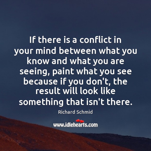 If there is a conflict in your mind between what you know Richard Schmid Picture Quote