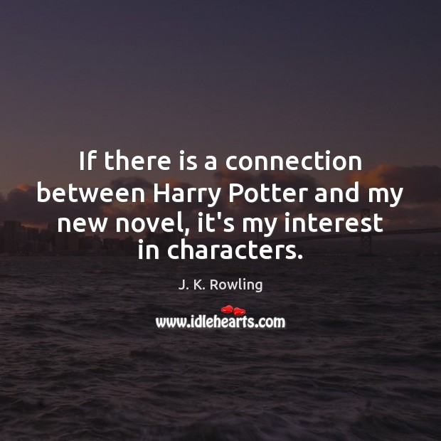 If there is a connection between Harry Potter and my new novel, J. K. Rowling Picture Quote