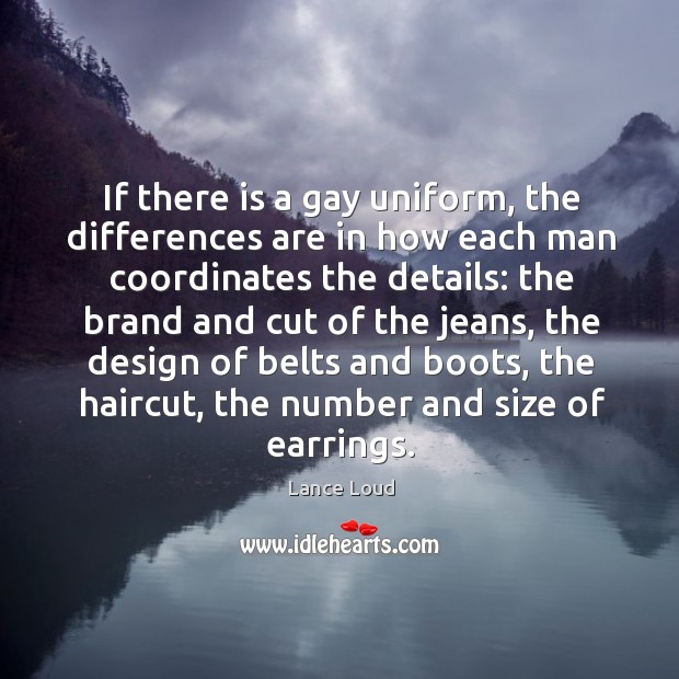 If there is a gay uniform, the differences are in how each man coordinates the details: Lance Loud Picture Quote
