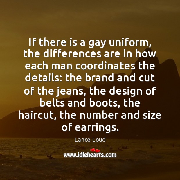If there is a gay uniform, the differences are in how each Lance Loud Picture Quote