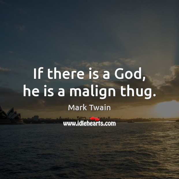 If there is a God, he is a malign thug. Mark Twain Picture Quote