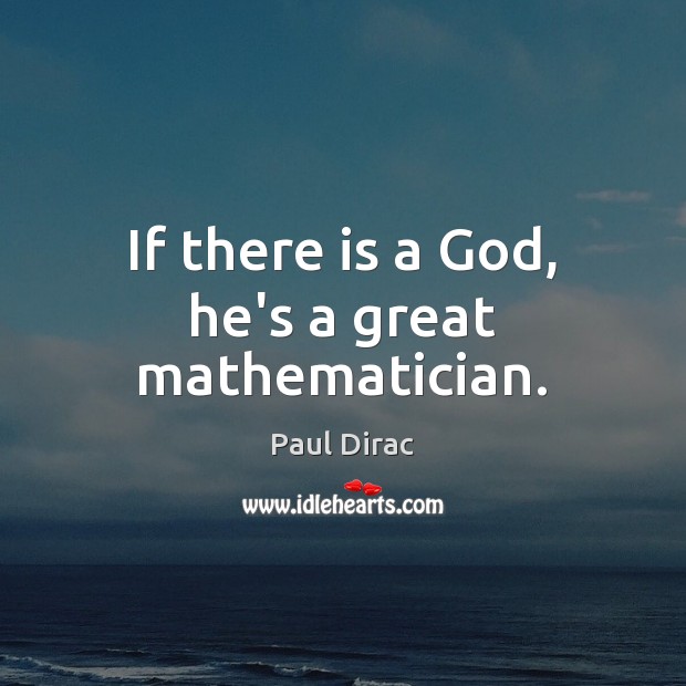If there is a God, he’s a great mathematician. Paul Dirac Picture Quote