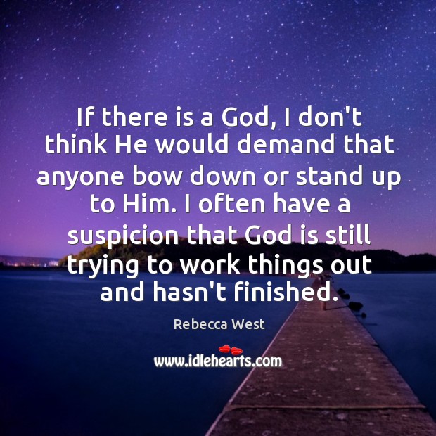 If there is a God, I don’t think He would demand that Rebecca West Picture Quote