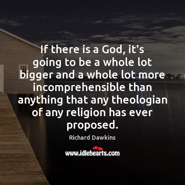 If there is a God, it’s going to be a whole lot Richard Dawkins Picture Quote