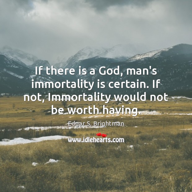 If there is a God, man’s immortality is certain. If not, Immortality Edgar S. Brightman Picture Quote