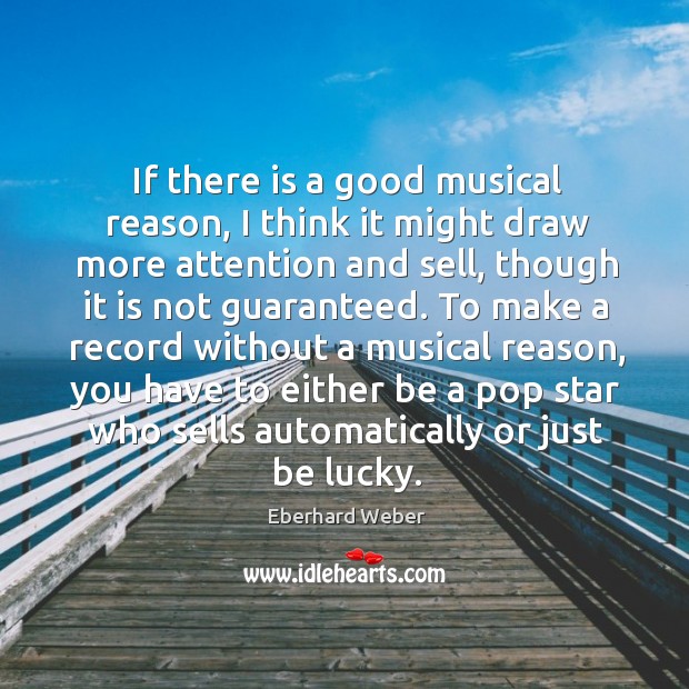 If there is a good musical reason, I think it might draw more attention and sell Eberhard Weber Picture Quote
