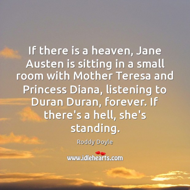 If there is a heaven, Jane Austen is sitting in a small Roddy Doyle Picture Quote