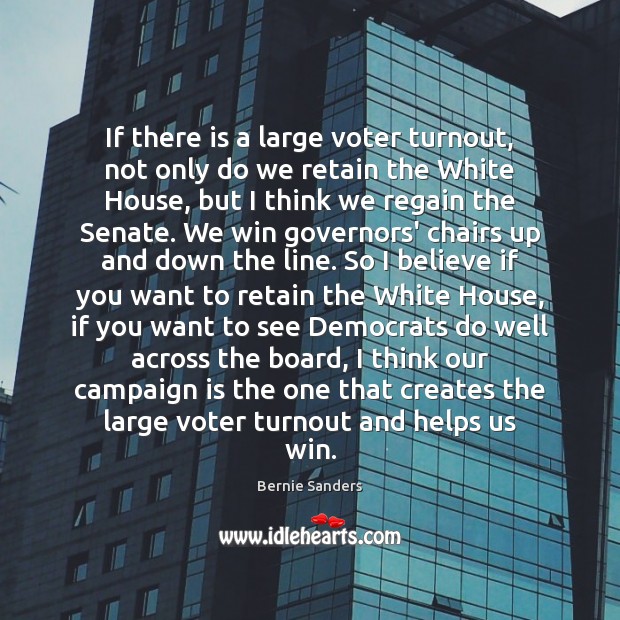 If there is a large voter turnout, not only do we retain Bernie Sanders Picture Quote