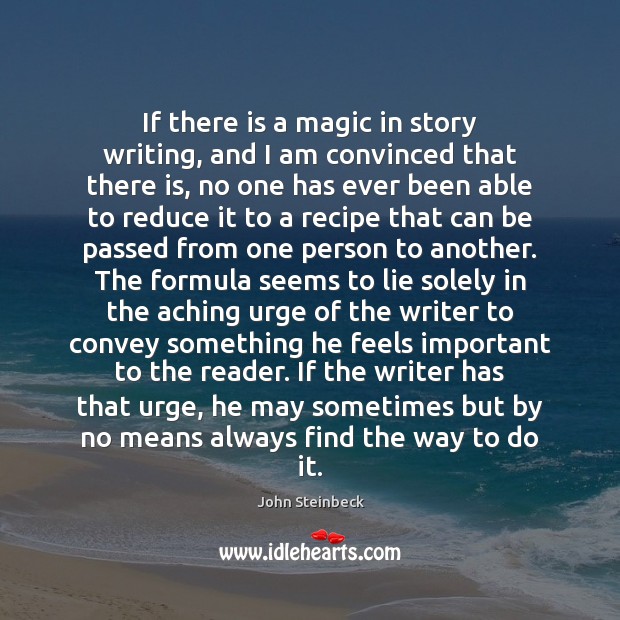 If there is a magic in story writing, and I am convinced John Steinbeck Picture Quote