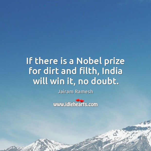 If there is a Nobel prize for dirt and filth, India will win it, no doubt. Jairam Ramesh Picture Quote
