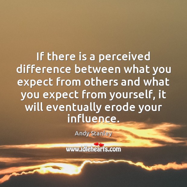 If there is a perceived difference between what you expect from others Andy Stanley Picture Quote