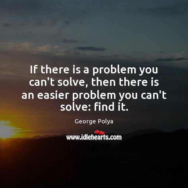 If there is a problem you can’t solve, then there is an George Polya Picture Quote