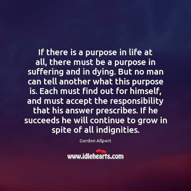 If there is a purpose in life at all, there must be Gordon Allport Picture Quote