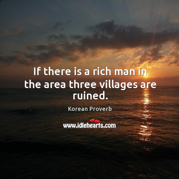 If there is a rich man in the area three villages are ruined. Korean Proverbs Image