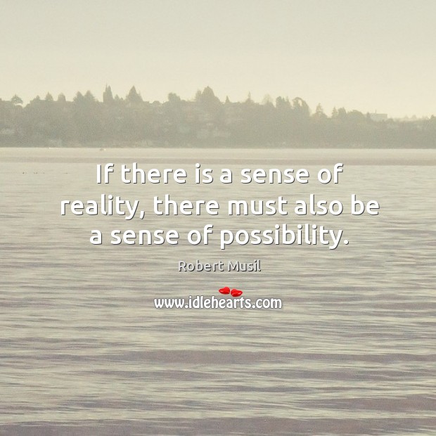 If there is a sense of reality, there must also be a sense of possibility. Robert Musil Picture Quote