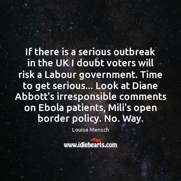 If there is a serious outbreak in the UK I doubt voters Louise Mensch Picture Quote