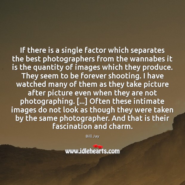 If there is a single factor which separates the best photographers from Bill Jay Picture Quote