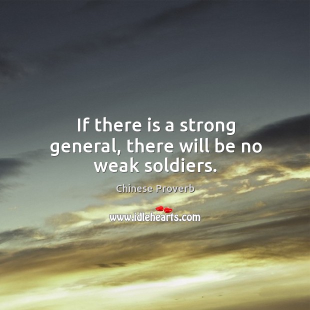 If there is a strong general, there will be no weak soldiers. Chinese Proverbs Image