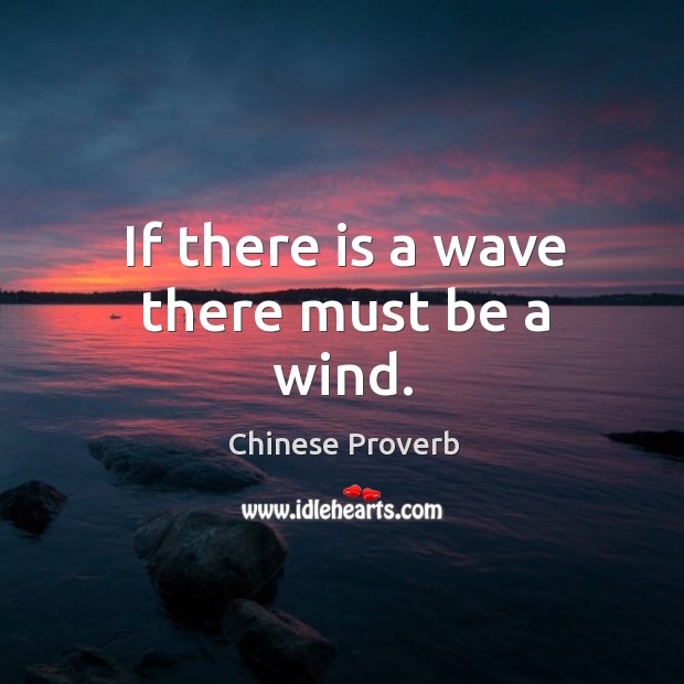 If there is a wave there must be a wind. Chinese Proverbs Image