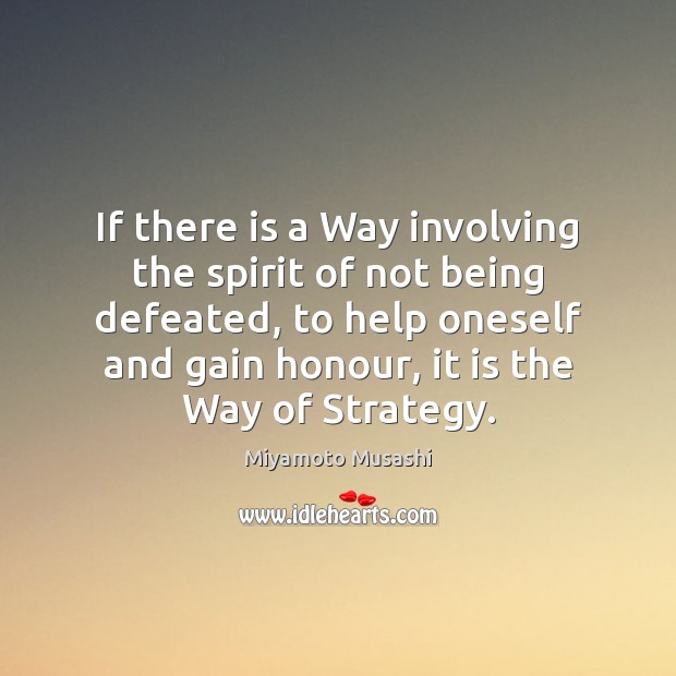 If there is a Way involving the spirit of not being defeated, Miyamoto Musashi Picture Quote