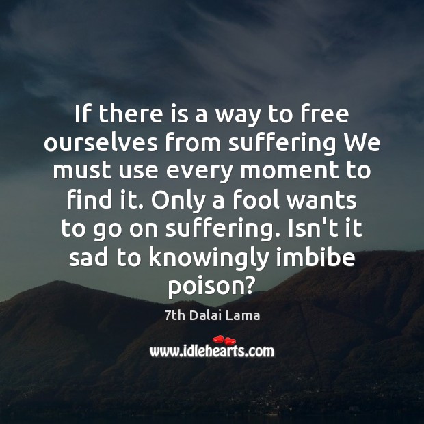 If there is a way to free ourselves from suffering We must Image