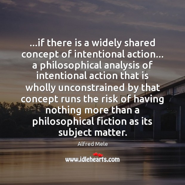 …if there is a widely shared concept of intentional action… a philosophical Alfred Mele Picture Quote