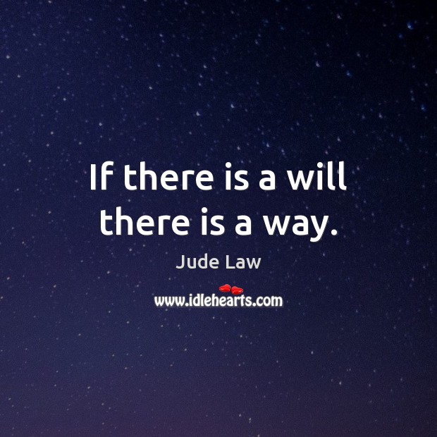 If there is a will there is a way. Jude Law Picture Quote