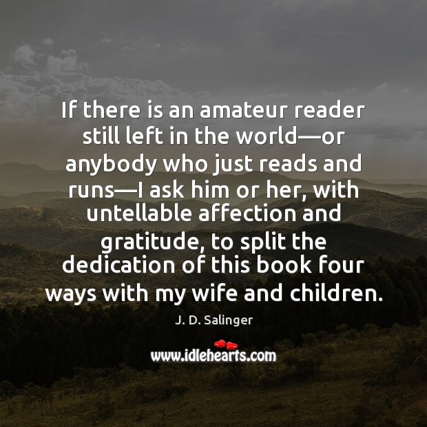 If there is an amateur reader still left in the world—or J. D. Salinger Picture Quote