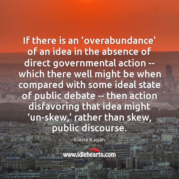 If there is an ‘overabundance’ of an idea in the absence of Elena Kagan Picture Quote