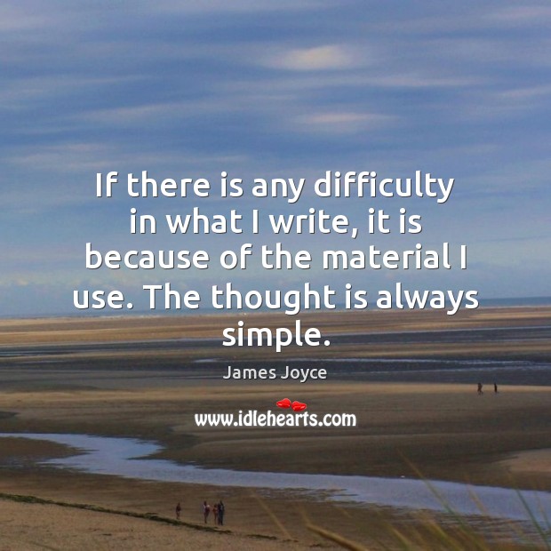 If there is any difficulty in what I write, it is because James Joyce Picture Quote