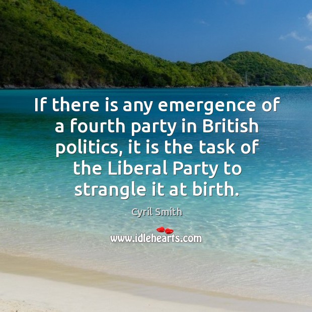 If there is any emergence of a fourth party in British politics, Cyril Smith Picture Quote