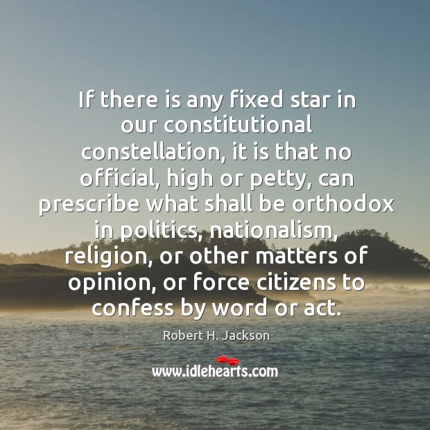 If there is any fixed star in our constitutional constellation Robert H. Jackson Picture Quote