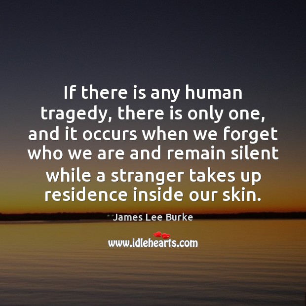 If there is any human tragedy, there is only one, and it James Lee Burke Picture Quote