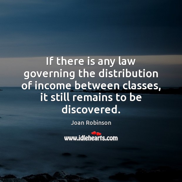 If there is any law governing the distribution of income between classes, Joan Robinson Picture Quote