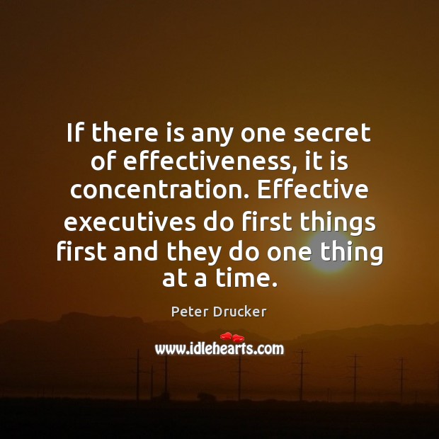 If there is any one secret of effectiveness, it is concentration. Effective Image