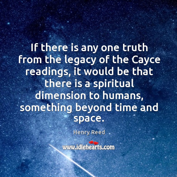 If there is any one truth from the legacy of the cayce readings Henry Reed Picture Quote