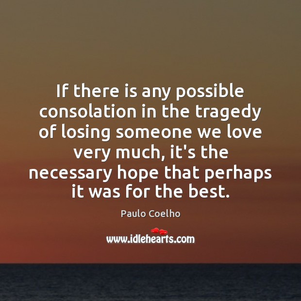 If there is any possible consolation in the tragedy of losing someone 