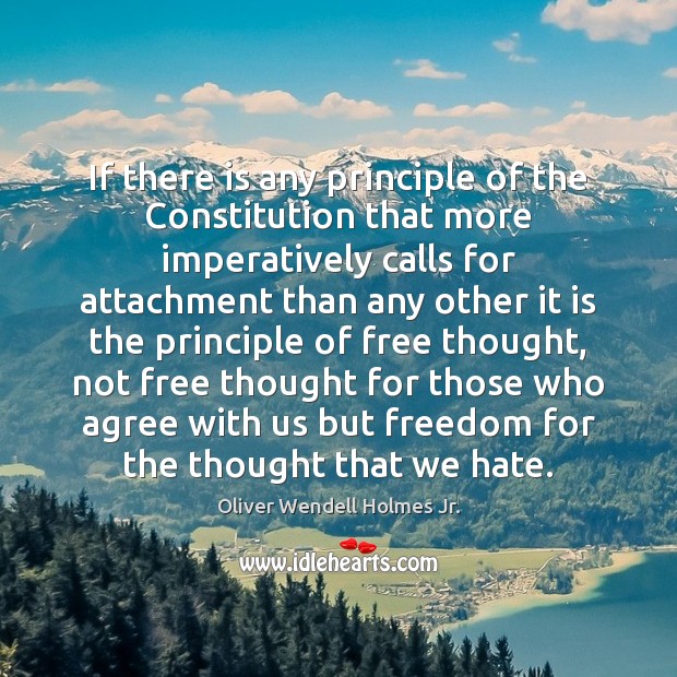 If there is any principle of the Constitution that more imperatively calls Oliver Wendell Holmes Jr. Picture Quote